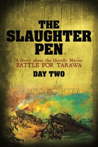 The Slaughter Pen A Story about the Horrific Marine Battle for Tarawa: Day Two