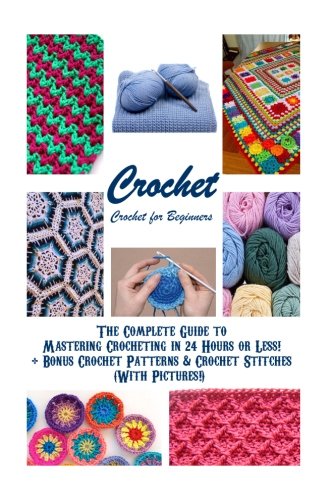Crochet Crochet for Beginners  The Complete Guide to Mastering Crocheting in  Hours or Less  Bonus Crochet Patterns  Crochet Stitches With stitches knitting knitting for beginners