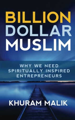 Billion Dollar Muslim: Why We Need Spiritually Inspired Entrepreneurs: Volume 1