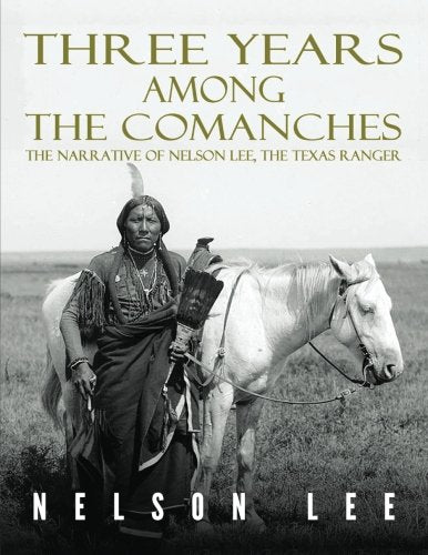 Three Years Among the Comanches: The Narrative of Nelson Lee, Texas Ranger