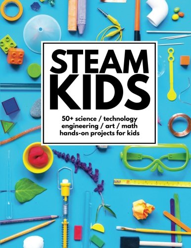 STEAM Kids  Science  Technology  Engineering  Art  Math HandsOn Projects for Kids