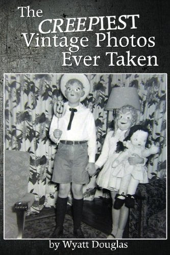 The Creepiest Vintage Photos Ever Taken, Volume 1: Strange. Weird. Creepy. (Vintage Weird Photos)