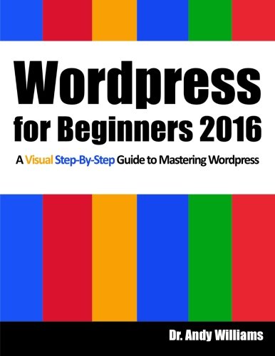 Wordpress for Beginners 2016: A Visual Step-by-Step Guide to Mastering Wordpress