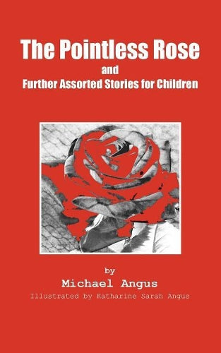 The Pointless Rose and Further Assorted Stories for Children