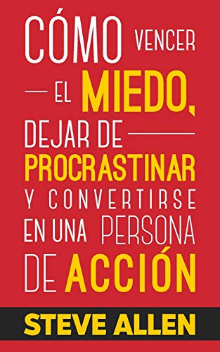 Como vencer el miedo, dejar de procrastinar y convertirse en una persona de accion