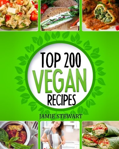 Top 200 Vegan Recipes: Vegan Recipes Cookbook (Healthy Vegan Food, Weight Loss, Vegan Book, Vegan Diet, Green Food, Dinner, Lunch, Breakfast and Snacks)