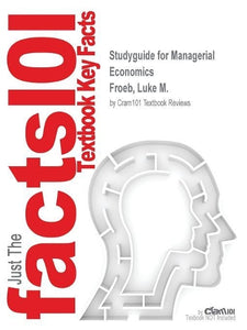 Studyguide for Managerial Economics by Froeb, Luke M., ISBN 9781305590984 