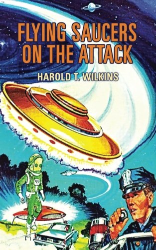 Flying Saucers on the Attack: Startling New Revelations on the Most Incredible Story of Our Age