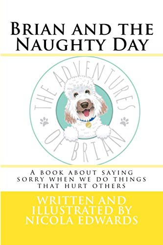 Brian and the Naughty Day: A book about saying sorry when we do things that hurt others (Adventures of Brian)