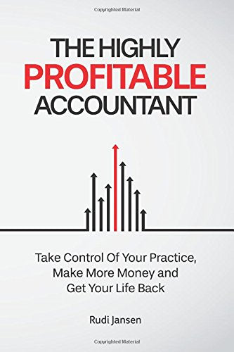 The Highly Profitable Accountant: Take Control Of Your Practice, Make More Money and Get Your Life Back