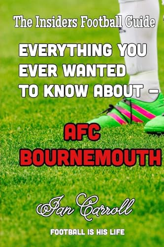 Everything You Ever Wanted to Know About - AFC Bournemouth