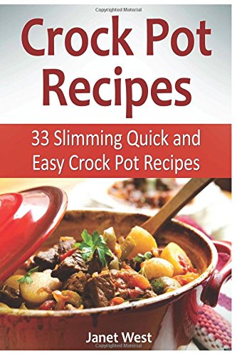 Crock Pot Recipes: 33 Slimming Quick and Easy Crock Pot Recipes (crock pot, crock pot recipes, crock pot chicken)