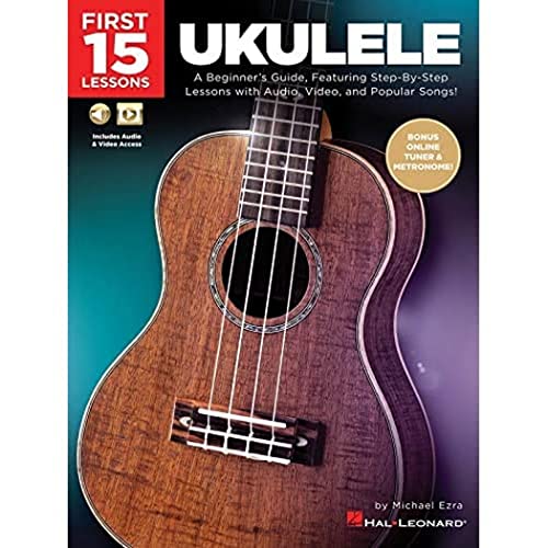 First 15 Lessons - Ukulele: A Beginner's Guide, Featuring Step-By-Step Lessons with Audio, Video, and Popular Songs!