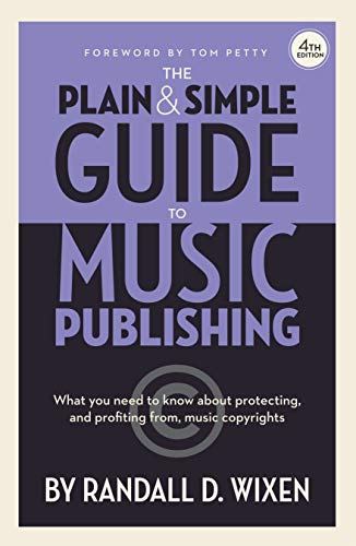 Plain and Simple Guide to Music Publishing - 4th Edition, by Randall D. Wixen with a Foreword by Tom Petty