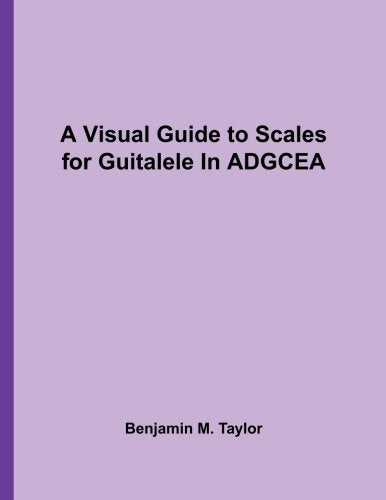 A Visual Guide to Scales for Guitalele In ADGCEA: A Reference Text for Classical, Modal, Blues, Jazz and Exotic Scales: Volume 34 (Fingerboard Charts ... and Exotic Scales on Stringed Instruments)