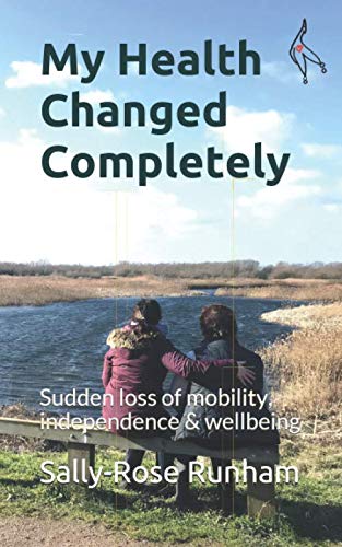 My Health Changed Completely: With Sudden Loss of Mobility, Independence & Wellbeing (Independent Living After Illness or Accident)