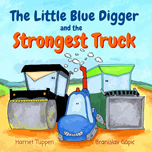The Little Blue Digger and the Strongest Truck (Truck Tales with a Heart)