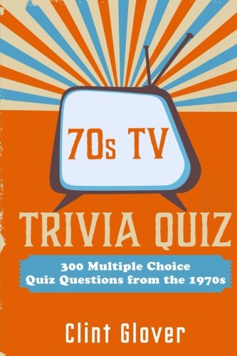 70s TV Trivia Quiz Book: 300 Multiple Choice Quiz Questions from the 1970s: Volume 2 (TV Trivia Quiz Book - 1970s TV Trivia)