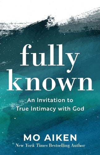 Fully Known  An Invitation to True Intimacy with God
