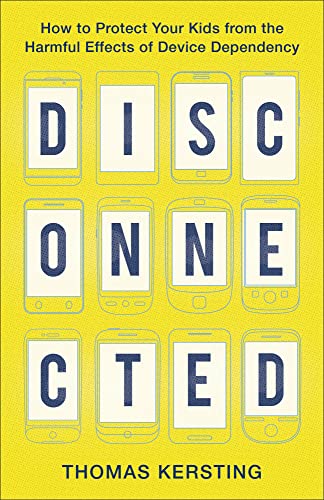 Disconnected  How to Protect Your Kids from the Harmful Effects of Device Dependency