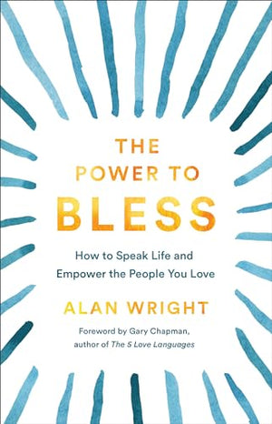 The Power to Bless  How to Speak Life and Empower the People You Love
