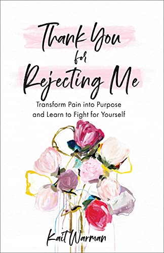 Thank You for Rejecting Me  Transform Pain into Purpose and Learn to Fight for Yourself