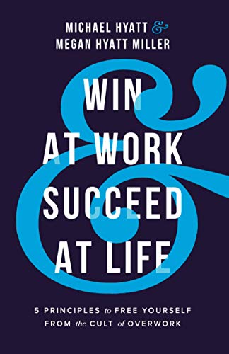 Win at Work and Succeed at Life  5 Principles to Free Yourself from the Cult of Overwork