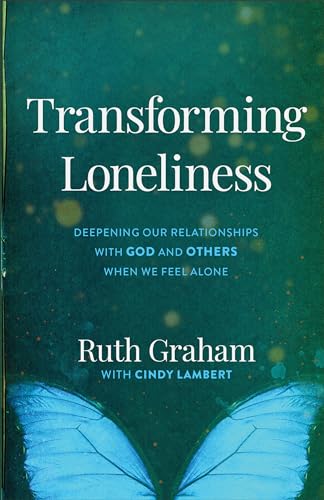 Transforming Loneliness  Deepening Our Relationships with God and Others When We Feel Alone