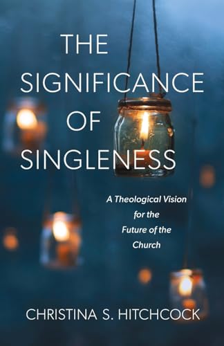 The Significance of Singleness  A Theological Vision for the Future of the Church