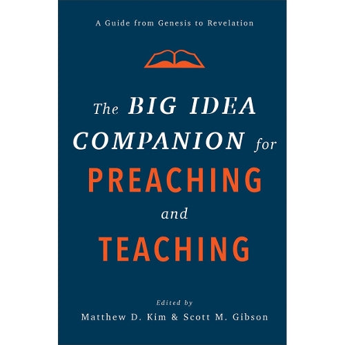 The Big Idea Companion for Preaching and Teachin  A Guide from Genesis to Revelation