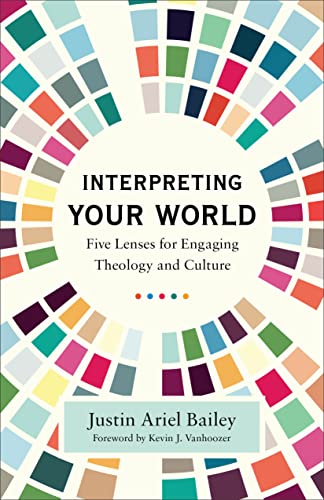 Interpreting Your World  Five Lenses for Engaging Theology and Culture