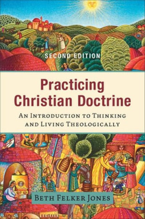 Practicing Christian Doctrine  An Introduction to Thinking and Living Theologically