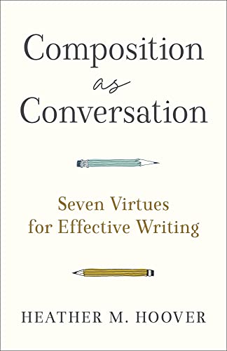 Composition as Conversation - Seven Virtues for Effective Writing