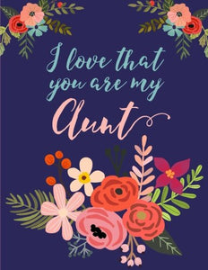 I Love That You Are My Aunt: Flower Notebook, Aunt Gifts 