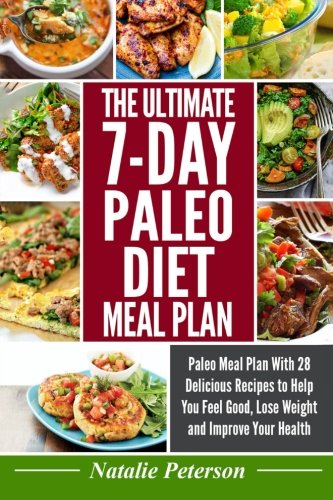 PALEO DIET MEAL PLAN: The Ultimate 7-Day Paleo Diet Meal Plan: Paleo Meal Plan With 28 Delicious Recipes to Help You Feel Good, Lose Weight and Improve Your Health: Volume 5 (PALEO WORLD)