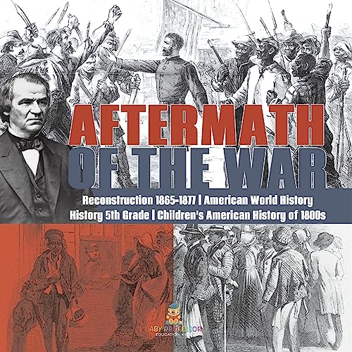 Aftermath of the War Reconstruction 1865-1877 American World History History 5th Grade Children's American History of 1800s