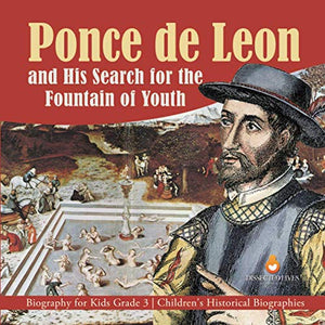Ponce de Leon and His Search for the Fountain of Youth Biography for Kids Grade 3 Children's Historical Biographies 