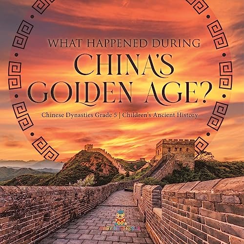 What Happened During China's Golden Age? Chinese Dynasties Grade 5 Children's Ancient History