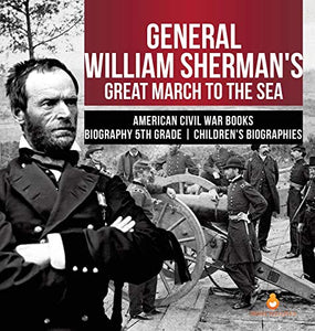 General William Sherman's Great March to the Sea American Civil War Books Biography 5th Grade Children's Biographies 