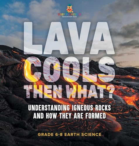 Lava Cools Then What? Understanding Igneous Rocks and How They Are Formed Grade 6-8 Earth Science