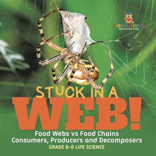 Stuck in a Web! Food Webs vs Food Chains Consumers, Producers and Decomposers Grade 6-8 Life Science