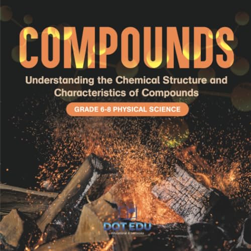 Compounds Understanding the Chemical Structure and Characteristics of Compounds Grade 6-8 Physical Science