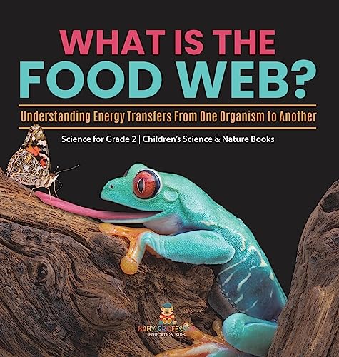 What Is the Food Web? Understanding Energy Transfers From One Organism to Another Science for Grade 2 Children's Science & Nature Books