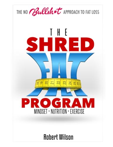 The Shred Fat Program: The No Bullshit Approach To Fat Loss