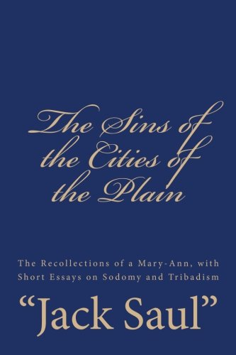 The Sins of the Cities of the Plain: The Recollections of a Mary-Ann, with Short Essays on Sodomy and Tribadism