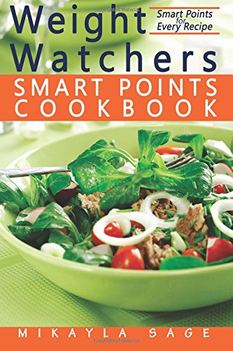 Weight Watchers Smart Points Cookbook : Ultimate Collection of Weight Watchers Smart Points Recipes to Lose Weight and Get Fit - Nutrition Facts and Smart Points for Every Recipe!