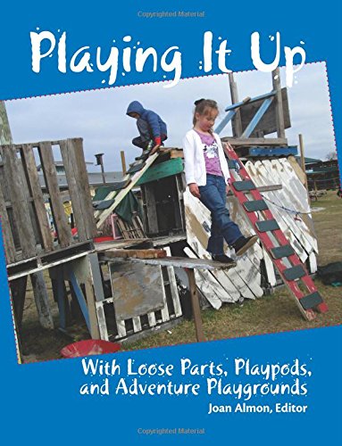 Playing It Up: With Loose Parts, Playpods, and Adventure Playgrounds