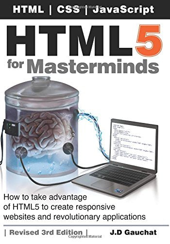 HTML5 for Masterminds, 3rd Edition: How to take advantage of HTML5 to create responsive websites and revolutionary applications