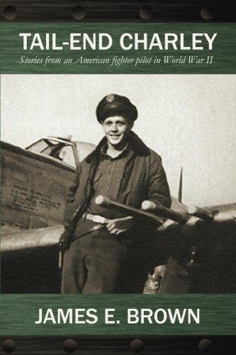 Tail-End Charley: Stories from an American fighter pilot in World War II
