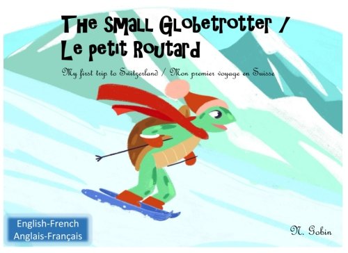 The small Globetrotter / Le petit Routard: Bilingual children's book 1-6 years old (English-French) Livre bilingue pour enfants (Francais-Anglais) My ... premier voyage en Suisse (French Edition)